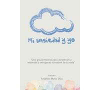 MI ANSIEDAD Y YO: “Una guía personal para atravesar la ansiedad y recuperar el control de tu vida”