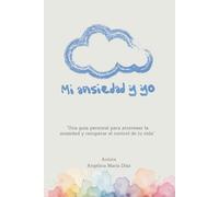 MI ANSIEDAD Y YO: “Una guía personal para atravesar la ansiedad y recuperar el control de tu vida”