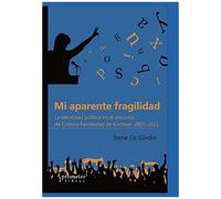 Mi Aparente Fragilidad: La Identidad PolãTica En El Discurso De Cristina Fernã¡Ndez De Kirchner: 2007-2011
