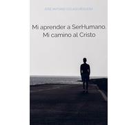Mi aprender a SerHumano. Mi camino al Cristo