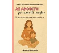 Mi ascolto per amarti meglio: Diario delle emozioni per genitori - 30 giorni di presenza e consapevolezza (Edizione illustrata a colori)