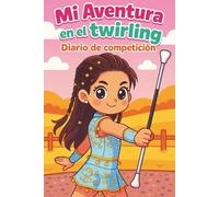 MI AVENTURA EN EL TWIRLING: DIARIO DE COMPETICIÓN