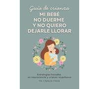 Mi bebé no duerme y no quiero dejarle llorar: Estrategias basadas en neurociencia y crianza respetuosa