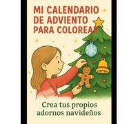 Mi Calendario de Adviento para Colorear y Crear: Crea y decora tus propios adornos navideños - 24 días de diversión creativa para niños y familias.