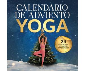 Mi Calendario de Adviento Yoga: 24 días de yoga, reconexión y paz interior para pasar una época navideña con suavidad - El libro de yoga para principiantes y avanzados guiado con audios y videos