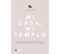Mi casa, mi templo: Recetas naturales y rituales para un hogar saludable, en orden y sin tóxicos