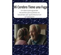 Mi Cerebro Tiene una Fuga: Un diario para guardar recuerdos para quienes no recuerdan por qué entraron en la habitación