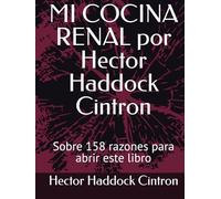 MI COCINA RENAL por Hector Haddock Cintron: Sobre 158 razones para abrir este libro