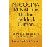 MI COCINA RENAL por Hector Haddock Cintron: Sobre 158 razones para abrir este libro