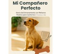 Mi Compañero Perfecto: Diario de Entrenamiento con Refuerzo Positivo para Cachorros (8-12 semanas a 1 año)