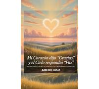 Mi Corazón Dijo “Gracias”, y el Cielo Respondió “Paz”: Poemas y Reflexiones de Gratitud, Fe y Renacimiento Espiritual