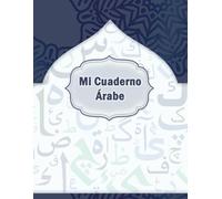 Mi Cuaderno Árabe en Blanco: Arabic Notebook, Aprender Árabe, Aprende a Leer y Escribir el Alfabeto de Árabe, Escritura Árabe, Cuaderno Para Niños, Principiantes y adultos, 100 Páginas