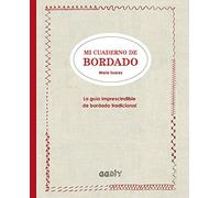 Mi cuaderno de bordado/ My Embroidery Notebook: La Guía Imprescindible De Bordado Tradicional/ The Essential Traditional Embroidery Guide
