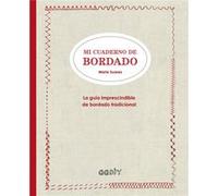 Mi cuaderno de bordado/ My Embroidery Notebook: La Guía Imprescindible De Bordado Tradicional/ The Essential Traditional Embroidery Guide