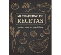 Mi Cuaderno de Recetas - Cocina y Sabor en un Solo Lugar: 120 páginas para escribir, organizar y conservar tus platillos favoritos