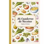 Mi Cuaderno de Recetas en blanco - Sopas y Cremas, Colección, Libro para escribir 50 recetas, Recetario con índice. ¡Regalo útil para todos!: Cuaderno ... guardar y organizar tus recetas favoritas