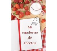 Mi cuaderno de recetas: Libro de recetas en blanco de cocina | Recetario de 100 páginas para rellenar con tus recetas favoritas | Cocina día a día | Tapa blanda | Calidad papel crema