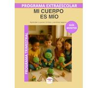 Mi Cuerpo es Mío - Guía del Monitor Trimestral: Recursos prácticos y orientaciones para desarrollar el programa educativo Aprende con Lumo.
