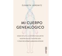 Mi cuerpo genealógico: Cómo influye la historia familiar en nuestra salud y nuestro ADN y cómo recuperar la armonía interior