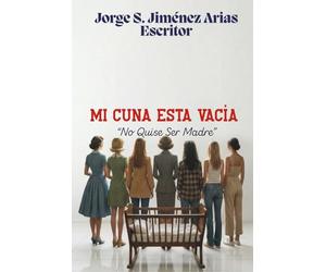 MI CUNA ESTA VACÍA: "No quise Ser Madre"