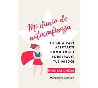 Mi diario de autoconfianza - para las chicas: Tu guia para aceptarte como eres y sobrepasar tus miedos