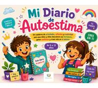 Mi Diario de Autoestima: Un cuaderno de actividades, reflexión y creatividad para que niños y niñas descubran sus fortalezas, ganen confianza y crean más en sí mismos