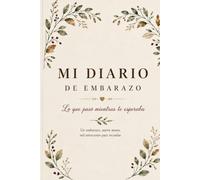 Mi diario de embarazo: Lo que pasó mientras te esperaba: Un embarazo, nueve meses, mil emociones para recordar