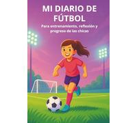 MI DIARIO DE FÚTBOL: Para entrenamiento, reflexión y progreso de las chicas