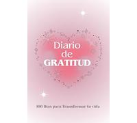 Mi Diario de Gratitud: 100 Días para Transformar tu Vida: Un espacio de 100 días para cultivar gratitud, inspiración y bienestar