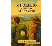 Mi diario personal del Camino. Una peregrinación íntima a Santiago de Compostela: 35 días de reflexión