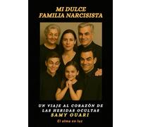 Mi dulce Familia narcisista: Un viaje al corazón de las heridas ocultas