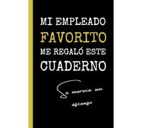 MI EMPLEADO FAVORITO ME REGALÓ ESTE CUADERNO. SE MERECE UN ASCENSO: Cuaderno de Notas | Diario, Apuntes o Agenda | Regalo Divertido y Original para ... Directores. Despedida, Navidad o Cumpleaños.