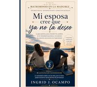 Mi esposa cree que ya no la deseo: Guía práctica para entender los cambios en la intimidad masculina y reconstruir la conexión emocional en el matrimonio.