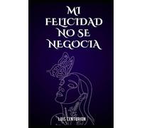 MI FELICIDAD NO SE NEGOCIA: El Manual Emocional para Mujeres que eligen su PAZ....