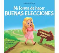 Mi forma de hacer buenas elecciones: Libro infantil sobre comportamiento positivo y comprensión de las consecuencias que enseña a los niños a elegir, asumir responsabilidades y gestionar las emociones