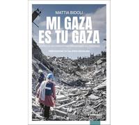 Mi Gaza es Tu Gaza. Diario di un operatore umanitario all'inferno