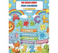Mi Gran Libro Para Colorear y Aprender: Letras, Números, Colores y Días [Spanish Versión]