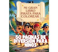 Mi Gran Libro Pirata para Colorear - 50 Páginas de Diversión para Niños: Con mapas del tesoro, barcos piratas y valientes aventureros