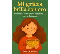 Mi grieta brilla con oro: Un cuento sobre lo que se rompe... y se puede reparar
