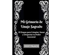 Mi Grimorio de Linaje Sagrado: 13 Etapas para Limpiar, Sanar y Despertar tu Poder Ancestral