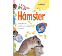 Mi... hámster: Manual sencillo para niños sobre elección, alimentación y cuidados del hámster