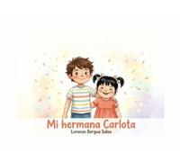 Mi hermana Carlota: Un cuento infantil sobre el Síndrome de Down, el amor entre hermanos y la inclusión real