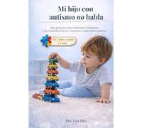 Mi hijo con autismo no habla: cómo estimular el lenguaje y la comunicación en casa (2.5 a 5 años): Guía práctica para padres con actividades para comunicarse, imitar y emitir sonidos