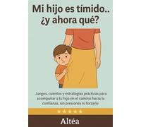 Mi hijo es tímido... ¿y ahora qué?: Juegos, cuentos y estrategias para ayudar a tu hijo a ganar confianza sin forzarlo