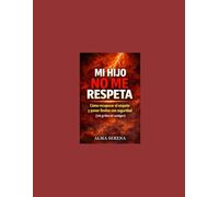 Mi hijo no me respeta: Cómo recuperar el respeto y poner límites con seguridad (sin gritos ni castigos)