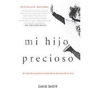 Mi hijo precioso/ Beautiful Boy: El viaje de un padre a traves de la adiccion de su hijo/ A Father's Journey Through His Son's Addiction