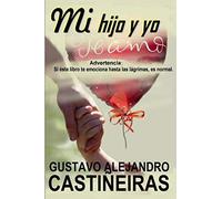 Mi Hijo Y Yo: Advertencia: Si Éste Libro Te Emociona Hasta Las Lágrimas, Es Normal.