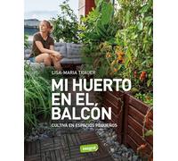Mi huerto en el balcón: Cultiva en espacios pequeños