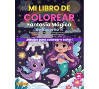 Mi Libro de Colorear - Fantasía Mágica de Invierno: 40 Páginas para Colorear con Unicornios, Dragones, Hadas y Sirenas en un Bosque Nevado para Niños y Niñas de 4 a 7 Años