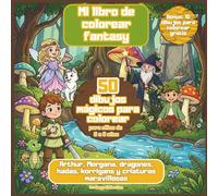 Mi libro de colorear fantasy: 50 dibujos mágicos para colorear para niños de 5 a 8 años con Arthur, Morgana, dragones, hadas, korrigans y criaturas maravillosas